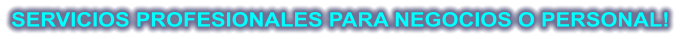 SERVICIOS PROFESIONALES PARA NEGOCIOS O PERSONAL!