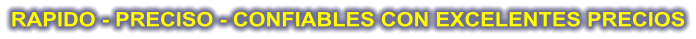 RAPIDO - PRECISO - CONFIABLES CON EXCELENTES PRECIOS